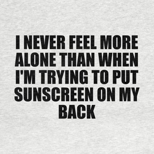 I never feel more alone than when I'm trying to put sunscreen on my back by D1FF3R3NT